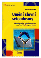 kniha Umění slovní sebeobrany jak pohotově a vtipně reagovat na slovní útoky a provokace, Grada 