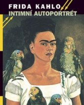 kniha Frida Kahlo intimní autoportrét : výběr z korespondence, deníku a dalších textů, Labyrint 2003
