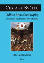 kniha Cesta ke Světlu odkaz Břetislava Kafky z hlediska posledních věcí člověka, Poznání 2012