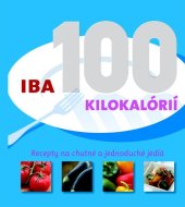 kniha Iba 100 kilokalórií Recepty na chutné a jednoduché jedlá, Slovart 2010