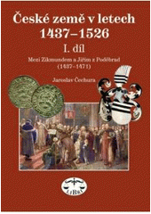 kniha České země v letech 1437-1526. I. díl, - Mezi Zikmundem a Jiřím z Poděbrad (1437-1471), Libri 2010