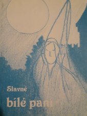 kniha Slavné bílé paní [příběhy 7 bílých paní] : Bílá paní Markéta z Hradce, Bílá paní Perchta z Rožmberka, Bílá paní pernštejnská, Bílá paní velhartická, Bílá paní dřínovská, Bílá paní žerotínská, Bílá paní starojičínská, Karel Březina 2004