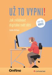 kniha Už to vypni! Jak zvládnout digitální svět dětí, Grada 2025