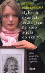kniha Bylo mi dvanáct, sedla jsem na kolo a jela do školy-- oběť belgického pedofila vypovídá, Ikar 2005