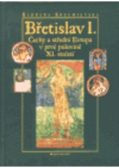 kniha Břetislav I. Čechy a střední Evropa v prvé polovině XI. století, Garamond 1999
