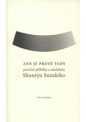kniha Zen je právě tady poučné příběhy a anekdoty Shunryu Suzukiho, Volvox Globator 2012