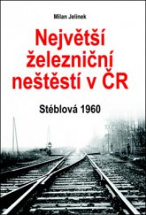 kniha Největší železniční neštěstí v ČR Stéblová 1960, Akcent 2010