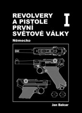 kniha Revolvery a pistole první světové války 1. - Německo, J. Balcar 2014