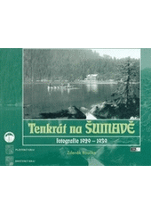 kniha Tenkrát na Šumavě fotografie 1929-1939, ZR & T 2004