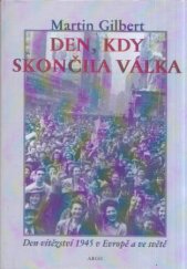 kniha Den, kdy skončila válka den vítězství 1945 v Evropě a ve světě, Argo 1999