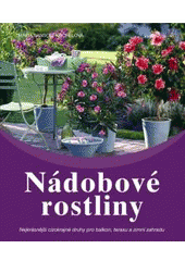 kniha Nádobové rostliny nejkrásnější cizokrajné druhy pro balkon, terasu a zimní zahradu, Knižní klub 2011