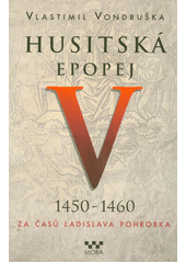 kniha Husitská epopej V. - 1450-1460 - za časů Ladislava Pohrobka, MOBA 2023