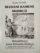 kniha Hledání kamene mudrců rehabilitace pana Edvarda Kelleye, neoplatonického hermetického filozofa a rytíře Českého království, který žil v letech 1584-1598 v Praze, [I. Sviták] 1991
