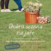 kniha Dobrá sezóna na jaře Tipy na recepty, květinové dekorace a sezónní tvoření, CPress 2017