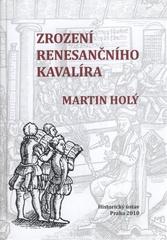 kniha Zrození renesančního kavalíra výchova a vzdělávání šlechty z českých zemí na prahu novověku (1500-1620), Historický ústav 2010