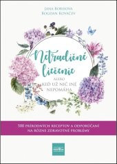 kniha Netradičné liečenie alebo keď už nič iné nepomáha 500 prírodných receptov a odporúčaní na rôzne zdravotné problémy, Ikar 2021
