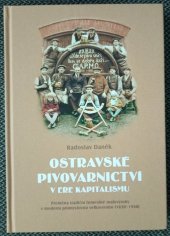 kniha Ostravské pivovarnictví v éře kapitalismu Přeměna tradiční řemeslné malovýroby v moderní velkovýrobu (1830-1948), Ostravská univerzita 2015