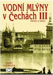 kniha Vodní mlýny v Čechách 3. - Praha a okolí, Libri 2001