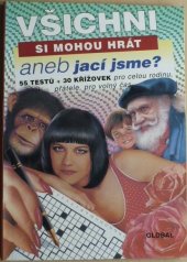 kniha Všichni si mohou hrát aneb jací jsme? 55 testů + 30 křížovek pro celou rodinu, přátele, pro volný čas, Global 1994