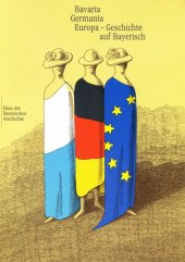 kniha Bavaria Germania Europa - Geschichte auf Bayerisch Katalogbuch zur Landesausstellung des Hauses der Bayerischen Geschichte in Zusammenarbeit mit den Museen der stadt Regensburg, Bayerisches Staatsministerium für Wissenschaft 2000