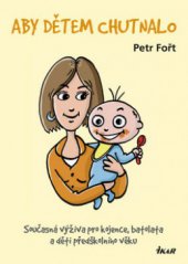 kniha Aby dětem chutnalo současná výživa pro kojence, batolata a děti předškolního věku, Ikar 2008