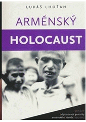 kniha Armenský holocaust sto let od plánované genocidy arménského národa 1915-2015, Lukáš Lhoťan 2015