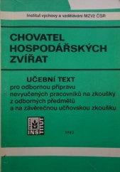 kniha Chovatel hospodářských zvířat Učeb. text pro odb. přípravu nevyučených pracovníků na zkoušky z odb. předmětů a závěrečnou učňovskou zkoušku, Institut výchovy a vzdělávání ministerstva zemědělství České republiky 1982
