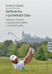 kniha Golfová hra v proměnách času Kapitoly z historie a současnosti českého a světového golfu, Karolinum  2017