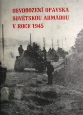 kniha Osvobození Opavska Sovětskou armádou v roce 1945 sborník dokumentů a vzpomínek, OV KSČ 1970