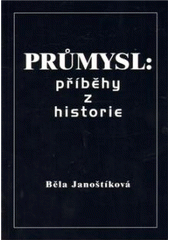 kniha Průmysl: příběhy z historie, B. Janoštíková 2011