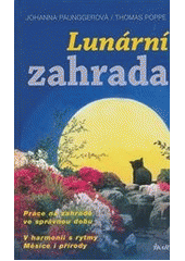 kniha Lunární zahrada práce na zahradě ve správnou dobu : v harmonii s rytmy Měsíce i přírody, Ikar 2013