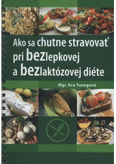 kniha Ako sa chutne stravovať pri bezlepkovej a bezlaktózovej diéte, Ivana Chalabalová Megová 2008