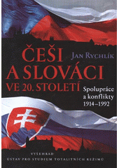 kniha Češi a Slováci ve 20. století spolupráce a konflikty 1914-1992, Ústav pro studium totalitních režimů 2012