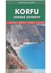 kniha Korfu Jónské ostrovy : podrobné a přehledné informace o historii, kultuře, přírodě a turistickém zázemí Korfu a dalších Jónských ostrovů : 141 barevných snímků, 1 přehledná mapa, 5 map ostrovů, plánek Kerkyry, Freytag & Berndt 2012