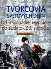 kniha Tvorcovia svetových dejín Od Francúzskej revolúcie po začiatok 20. storočia Od r.1789 po r. 1914, Larousse 2003
