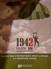kniha 1942  Válečný rok - sborník konference , Ústav pro studium totalitních režimů 2013