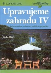 kniha Upravujeme zahradu 4 IV, - Rekonstrukce, zahradní mobiliář, pařeniště - rekonstrukce, zahradní mobiliář, pařeniště, Grada 1999