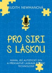 kniha Pro Siri, s láskou máma, její autistický syn a překvapivě laskavá pomoc technologií, XYZ 2019