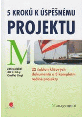 kniha 5 kroků k úspěšnému projektu 22 šablon klíčových dokumentů a 3 kompletní reálné projekty, Grada 2013