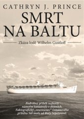 kniha Smrt na Baltu: Zkáza lodě Wilhelm Gustloff Podrobný příběh nejhorší námořní katastrofy v dějinách, CPress 2017