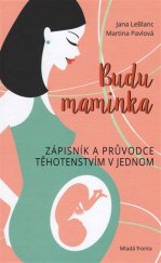 kniha Budu maminka Zápisník a průvodce těhotenstvím v jednom, Mladá fronta 2017