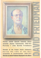 kniha David Friedman portréty pražské židovské komunity behem [sic] nacistické okupace Československa 1940-1941 : portréty v albu Davida Friedmana = portraits of the Prague Jewish community during the time of the Nazi occupation of Czechoslovakia 1940-1941 : portraits by Davi, Památník Terezín 2008