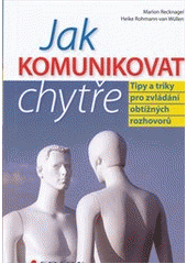 kniha Jak komunikovat chytře tipy a triky pro zvládání obtížných rozhovorů, Grada 2012