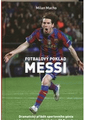 kniha Fotbalový poklad Messi dramatický příběh sportovního génia a jeho spojení s velkoklubem FC Barcelona, XYZ 2012