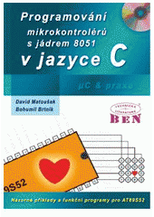 kniha Programování mikrokontrolérů s jádrem 8051 v jazyce C názorné příklady a funkční programy pro AT89S52, BEN - technická literatura 2010