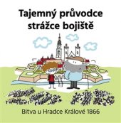 kniha Tajemný průvodce strážce bojiště Bitva u Hradce Králové 1866, Pavel Mervart 2016