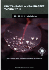 kniha Dny zahradní a krajinářské tvorby 2011: role a význam oboru krajinářská architektura ve společnosti : 23.-25. listopadu 2011, Luhačovice, Společnost pro zahradní a krajinářskou tvorbu 