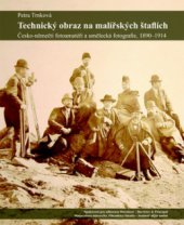 kniha Technický obraz na malířských štaflích česko-němečtí fotoamatéři a umělecká fotografie : 1890–1914, Barrister & Principal 2008