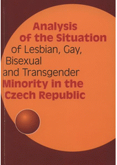 kniha Analysis of the situation of lesbian, gay, bisexual and transgender minority in the Czech Republic working group for the issues of sexual minorities of the Minister for human rigts and national minorities, Office of the Government of the Czech Republic 2007