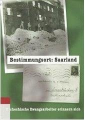 kniha Bestimmungsort: Saarland tschechische Zwangsarbeiter erinnern sich, Gemeinnützige Gesellschaft Lebendige Erinnerung 2004